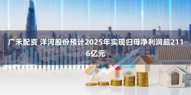 广禾配资 洋河股份预计2025年实现归母净利润超2116亿元